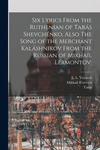 Cover image for Six Lyrics From the Ruthenian of Taras Shevchenko, Also The Song of the Merchant Kalashnikov From the Russian of Mikhail Lermontov;