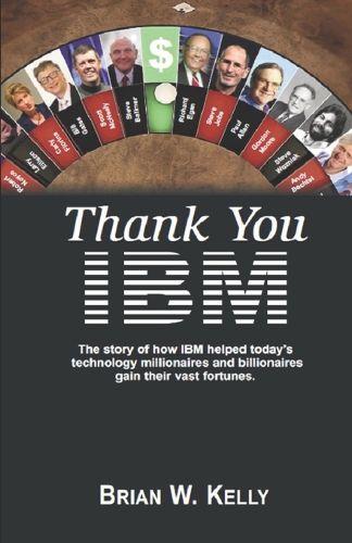 Cover image for Thank You IBM! Original Edition: The Story of how IBM helped today's technology millionaires and billionaires gain their vast fortunes.