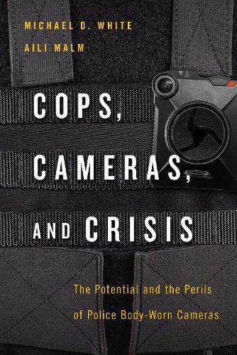 Cover image for Cops, Cameras, and Crisis: The Potential and the Perils of Police Body-Worn Cameras