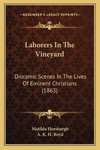 Cover image for Laborers in the Vineyard: Dioramic Scenes in the Lives of Eminent Christians (1863)