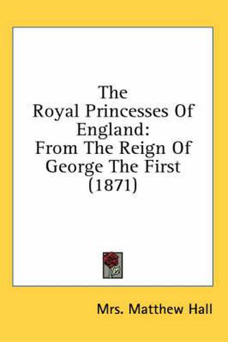 The Royal Princesses of England: From the Reign of George the First (1871)