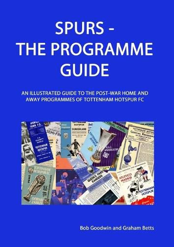 Spurs - The Programme Guide: An Illustrated Guide to the post-war home and away programmes of Tottenham Hotspur FC