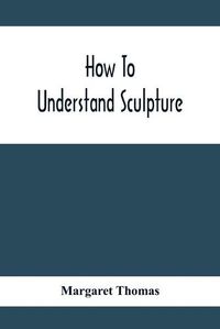 Cover image for How To Understand Sculpture