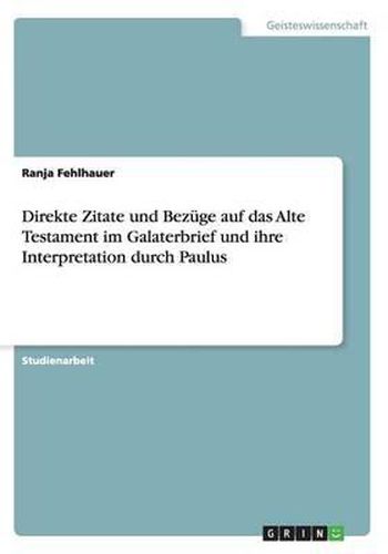 Cover image for Direkte Zitate Und Bezuge Auf Das Alte Testament Im Galaterbrief Und Ihre Interpretation Durch Paulus