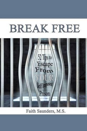 Cover image for Break Free: 52 Tips to Escape From Your Self Imposed Prison