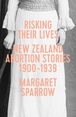 Cover image for Risking Their Lives: New Zealand Abortion Stories 1900-1939