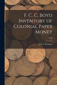 Cover image for F. C. C. Boyd Inventory of Colonial Paper Money; 1963