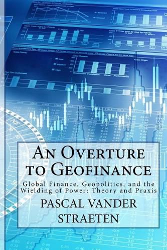 Cover image for An Overture to Geofinance: Global Finance, Geopolitics, and the Wielding of Power: Theory and Praxis