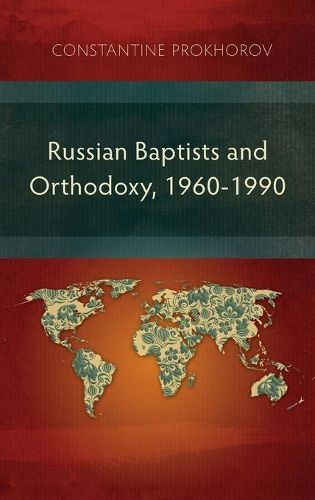 Cover image for Russian Baptists and Orthodoxy, 1960-1990: A Comparative Study of Theology, Liturgy, and Traditions