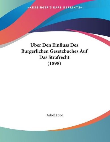 Cover image for Uber Den Einfluss Des Burgerlichen Gesetzbuches Auf Das Strafrecht (1898)