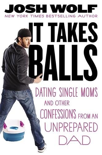 Cover image for It Takes Balls: Dating Single Moms and Other Confessions from an Unprepared Single Dad