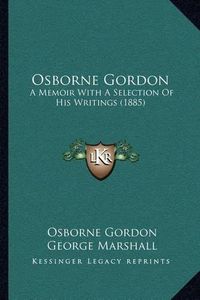 Cover image for Osborne Gordon: A Memoir with a Selection of His Writings (1885)