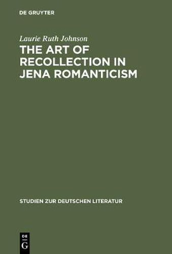 Cover image for The Art of Recollection in Jena Romanticism: Memory, History, Fiction, and Fragmentation in Texts by Friedrich Schlegel and Novalis