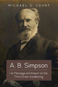 Cover image for A. B. Simpson: His Message and Impact on the Third Great Awakening