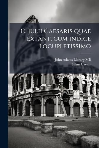 Cover image for C. Julii Caesaris Quae Extant, Cum Indice Locupletissimo