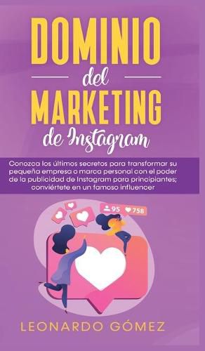 Cover image for Dominio del marketing de Instagram: Conozca los ultimos secretos para transformar su pequena empresa o marca personal con el poder de la publicidad de Instagram para principiantes; conviertete en un famoso influencer