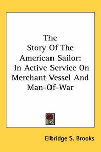 Cover image for The Story of the American Sailor: In Active Service on Merchant Vessel and Man-Of-War