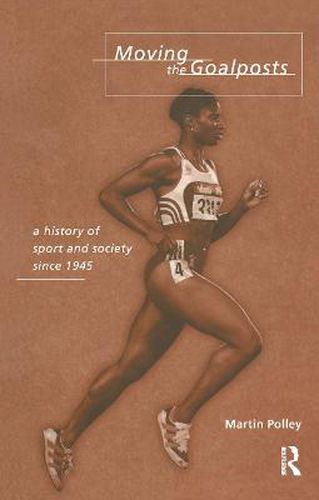 Cover image for Moving the Goalposts: A History of Sport and Society in Britain since 1945