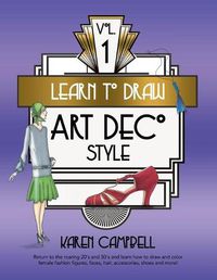 Cover image for Learn to Draw Art Deco Style Vol. 1: Return to the Roaring 20's and 30's and Learn How to Draw and Color Female Fashion Figures, Faces, Hair, Accessories, Shoes and MORE!