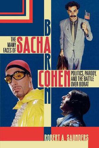 Cover image for The Many Faces of Sacha Baron Cohen: Politics, Parody, and the Battle over Borat