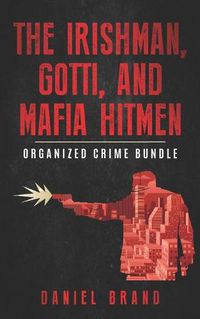 Cover image for The Irishman, Gotti, and Mafia Hitmen: The Organized Crime Bundle