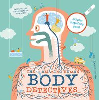 Cover image for The Amazing Human Body Detectives: Amazing facts, myths and quirks of the human body