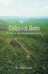 Cover image for Colonial Born: A tale of the Queensland bush