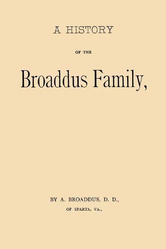 Cover image for A History of the Broaddus Family: From the Time of the Settlement of the Progenitor of the Family in the United States down to the year 1888