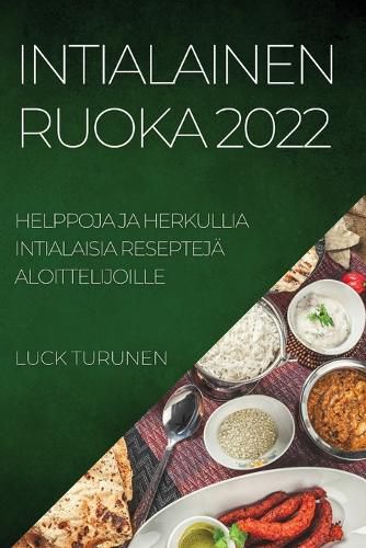 Cover image for Intialainen Ruoka 2022: Helppoja Ja Herkullia Intialaisia Resepteja Aloittelijoille