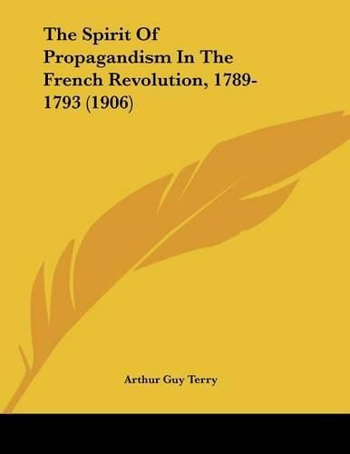 Cover image for The Spirit of Propagandism in the French Revolution, 1789-1793 (1906)