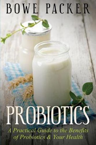 Cover image for Probiotics: A Practical Guide to the Benefits of Probiotics and Your Health