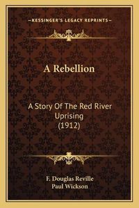 Cover image for A Rebellion: A Story of the Red River Uprising (1912)