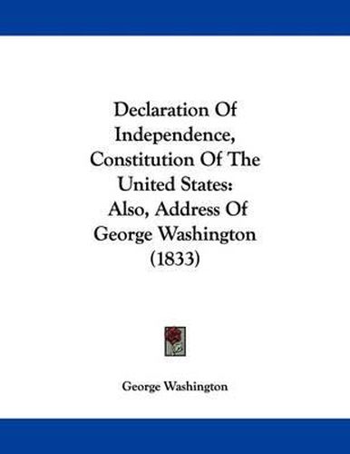 Cover image for Declaration of Independence, Constitution of the United States: Also, Address of George Washington (1833)