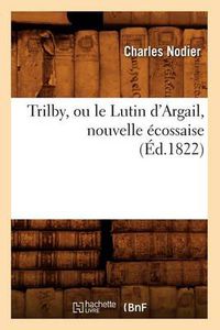 Cover image for Trilby, Ou Le Lutin d'Argail, Nouvelle Ecossaise, (Ed.1822)