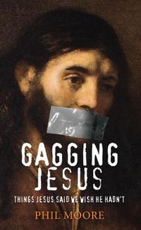 Cover image for Gagging Jesus: Things Jesus said we wish He hadn't