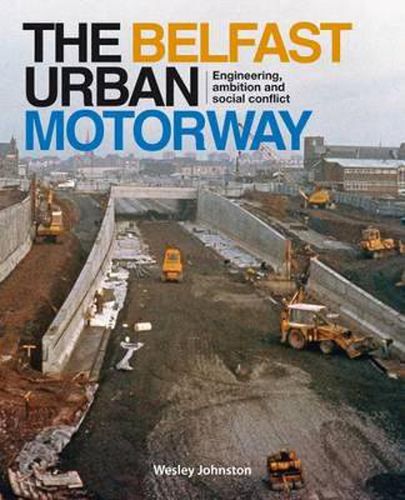 Cover image for The Belfast Urban Motorway: Engineering, Ambition and Social Conflict