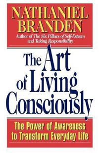 Cover image for The Art of Living Consciously: The Power of Awareness to Transform Everyday Life