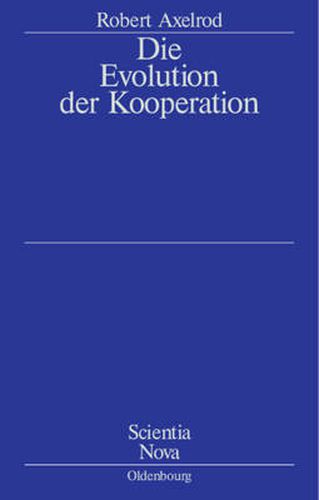 Cover image for Die Evolution Der Kooperation: Aus Dem Amerikanischen UEbersetzt Und Mit Einem Nachwort Von Werner Raub Und Thomas Voss