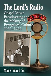 Cover image for The Lord's Radio: Gospel Music Broadcasting and the Making of Evangelical Culture, 1920-1960
