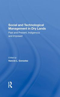 Cover image for Social and Technological Management in Dry Lands: Past and Present, Indigenous and Imposed