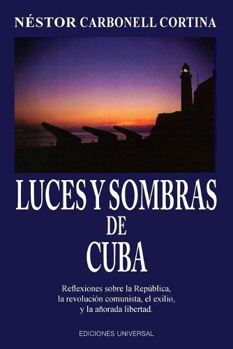 Cover image for Luces y Sombras de Cuba: Reflexiones Sobre La Republica, La Revolucion Comunista, El Exilio y La Anorada Libertad