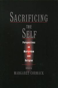 Cover image for Sacrificing the Self: Martyrdom and Religion