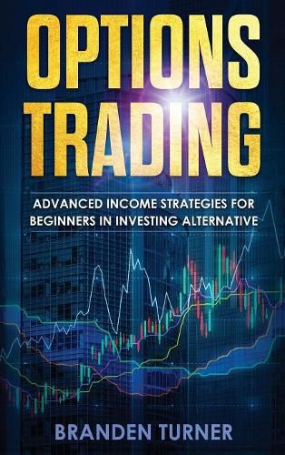 Cover image for Options Trading: High Income Strategies for Investing, Understanding the Psychology of Investing, and How to Day Trade for a Living.