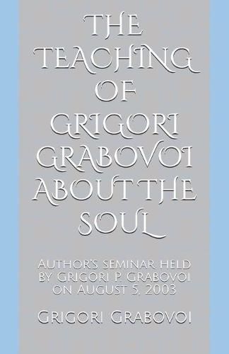 Cover image for The Teaching of Grigori Grabovoi about the Soul: Author's seminar held by Grigori P. Grabovoi on August 5, 2003
