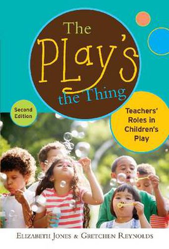 Cover image for The Play's the Thing: Teachers' Roles in Children's Play