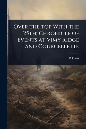 Cover image for Over the top With the 25th; Chronicle of Events at Vimy Ridge and Courcellette