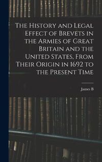 Cover image for The History and Legal Effect of Brevets in the Armies of Great Britain and the United States, From Their Origin in 1692 to the Present Time