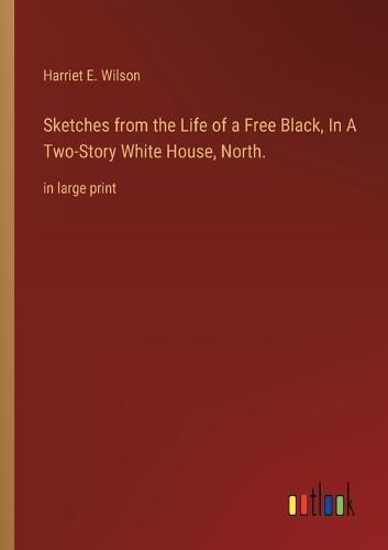 Cover image for Sketches from the Life of a Free Black, In A Two-Story White House, North.