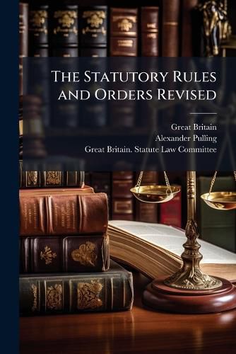 Cover image for The Statutory Rules and Orders Revised: Being the Statutory Rules and Orders (Other Than Those of a Local, Personal, or Temporary Character) in Force on December 31, 1903 ...