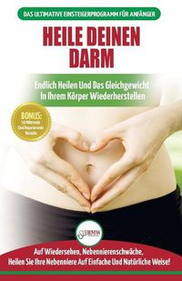 Cover image for Heile deinen Darm: Ernahrungsratgeber fur Anfanger: Ernahrung zur Heilung Ihres undichten Darms - Endlich wieder das Gleichgewicht in Ihrem Koerper herstellen + 50 reparierende Rezepte (Bucher in Deutsch / Heal Your Gut German Book)